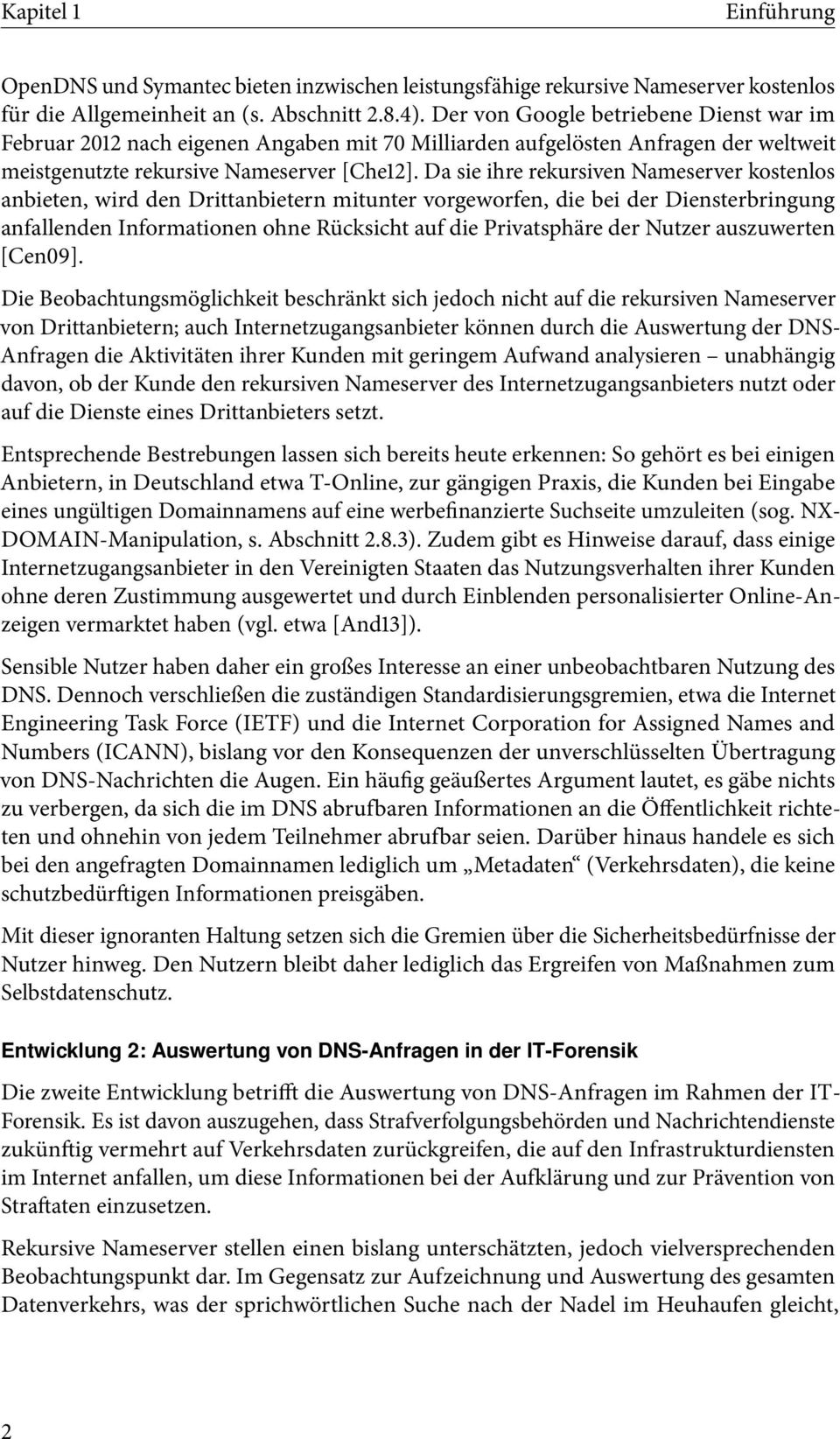 Da sie ihre rekursiven Nameserver kostenlos anbieten, wird den Drittanbietern mitunter vorgeworfen, die bei der Diensterbringung anfallenden Informationen ohne Rücksicht auf die Privatsphäre der