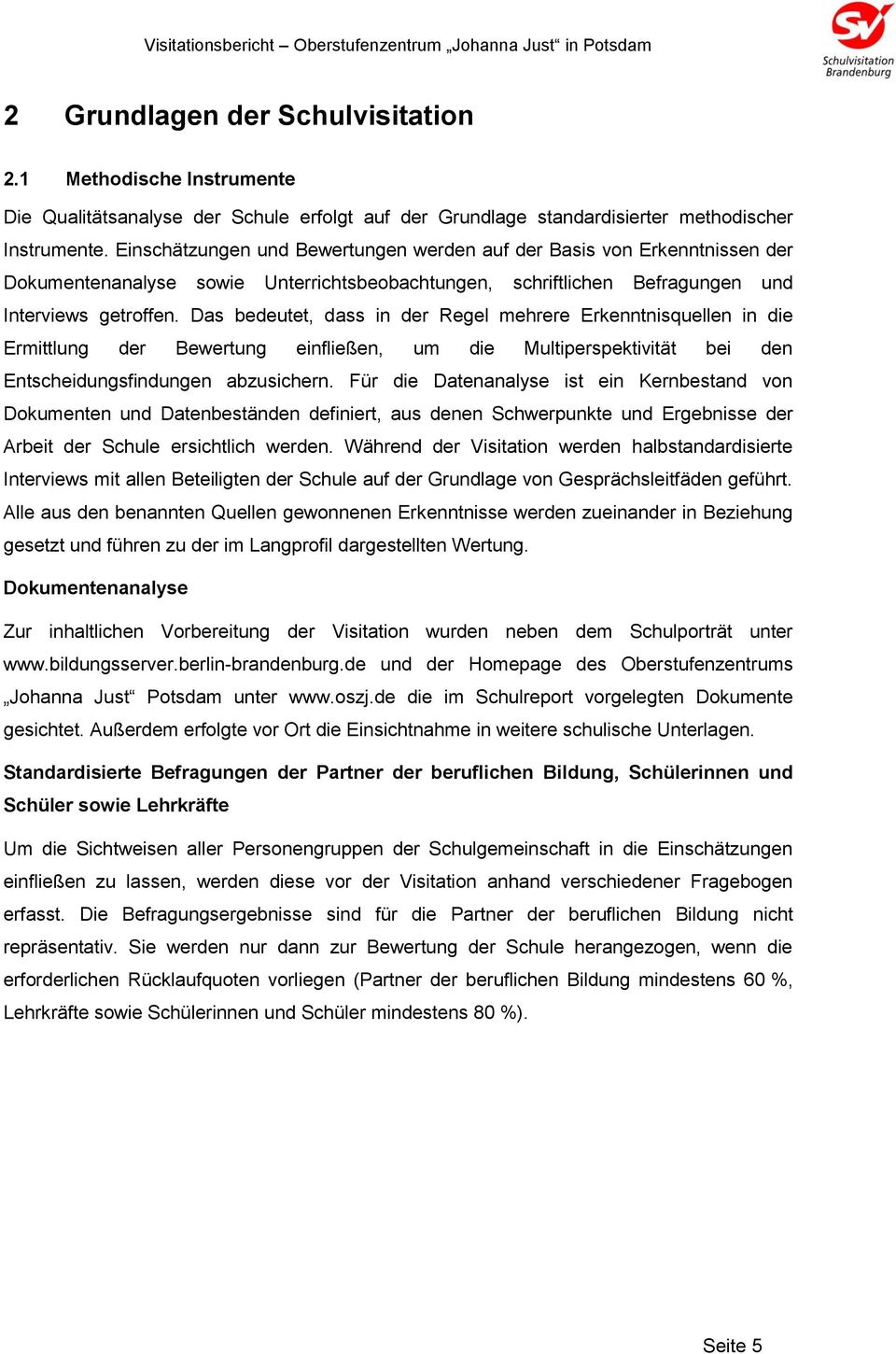 Das bedeutet, dass in der Regel mehrere Erkenntnisquellen in die Ermittlung der Bewertung einfließen, um die Multiperspektivität bei den Entscheidungsfindungen abzusichern.