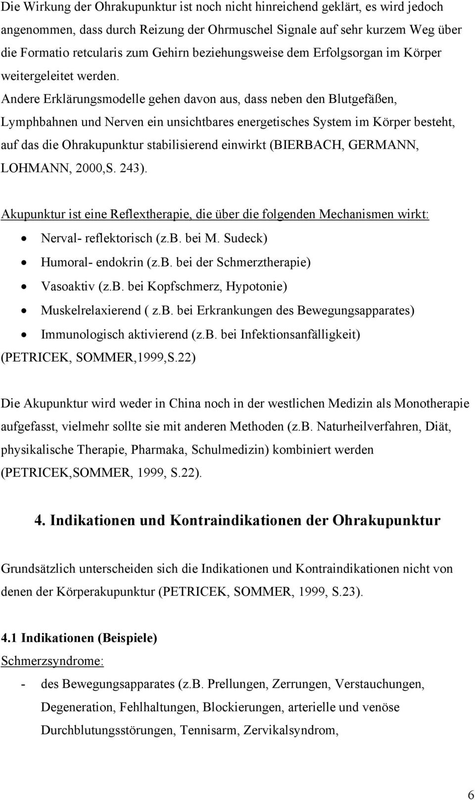 Andere Erklärungsmodelle gehen davon aus, dass neben den Blutgefäßen, Lymphbahnen und Nerven ein unsichtbares energetisches System im Körper besteht, auf das die Ohrakupunktur stabilisierend einwirkt