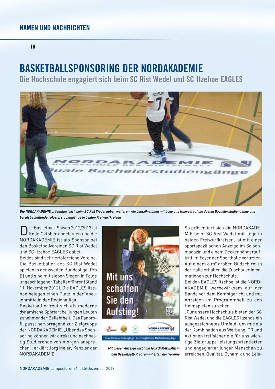 angelaufen und die NORDAKADEMIE ist als Sponsor bei den Basketballvereinen SC Rist Wedel und SC Itzehoe EAGLES dabei. Beides sind sehr erfolgreiche Vereine.