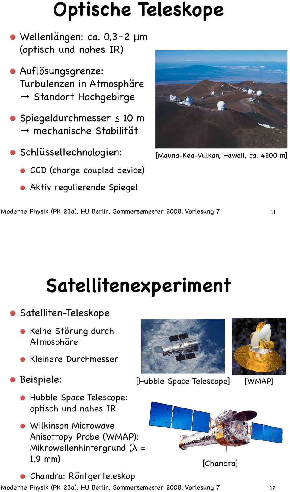 4200 m] Aktiv regulierende Spiegel 11 Satellitenexperiment Satelliten-Teleskope Keine Störung durch Atmosphäre Kleinere Durchmesser Beispiele: Hubble