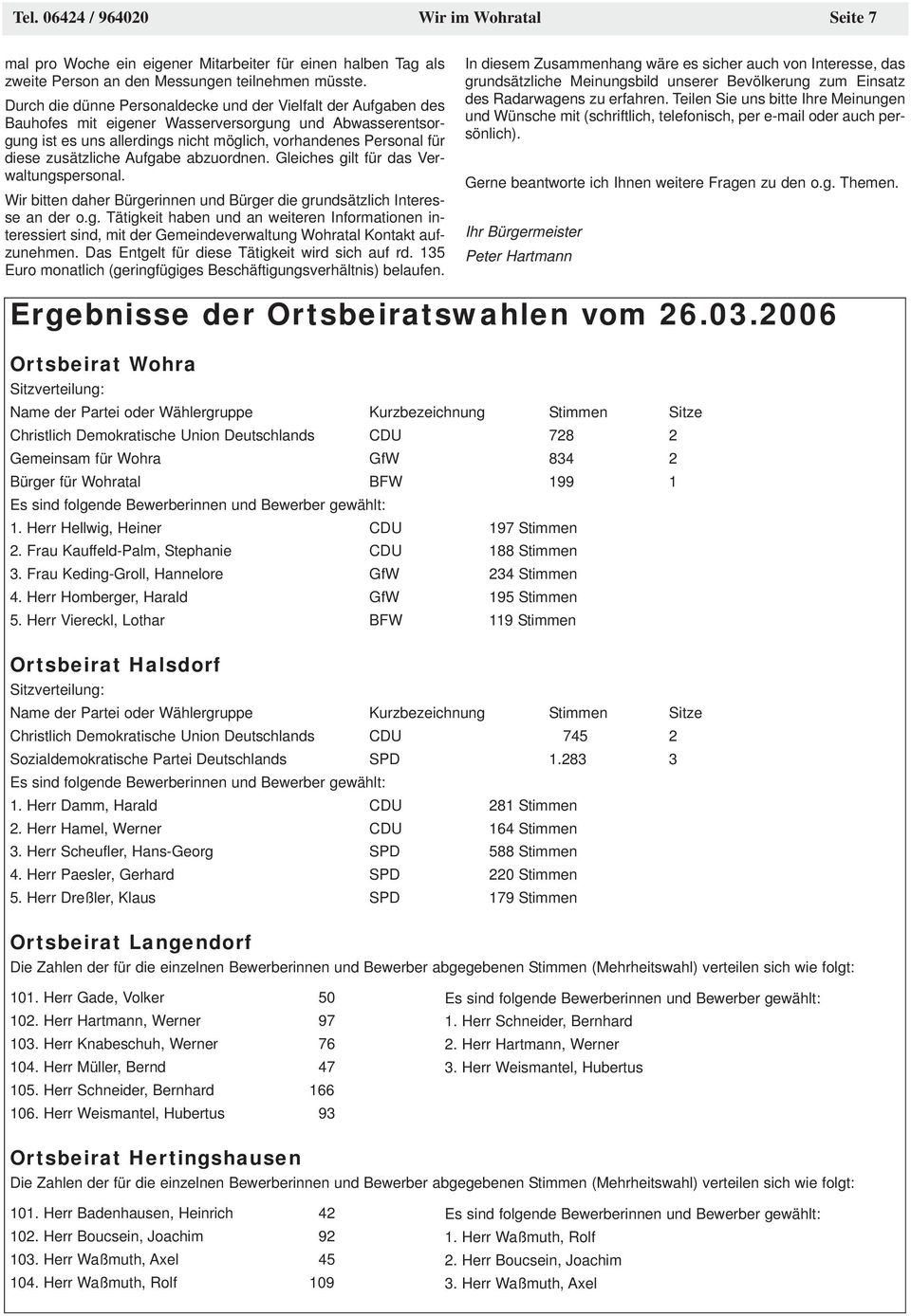 zusätzliche Aufgabe abzuordnen. Gleiches gilt für das Verwaltungspersonal. Wir bitten daher Bürgerinnen und Bürger die grundsätzlich Interesse an der o.g. Tätigkeit haben und an weiteren Informationen interessiert sind, mit der Gemeindeverwaltung Wohratal Kontakt aufzunehmen.