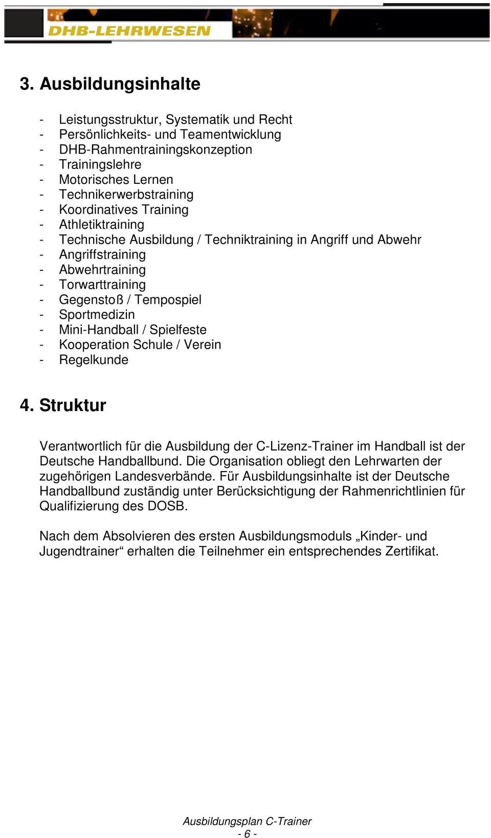 - Mini-Handball / Spielfeste - Kooperation Schule / Verein - Regelkunde 4. Struktur Verantwortlich für die Ausbildung der C-Lizenz-Trainer im Handball ist der Deutsche Handballbund.