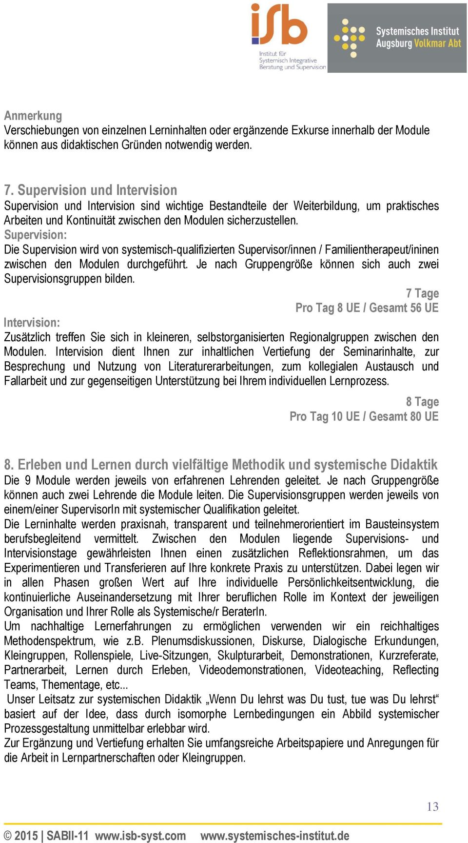 Supervision: Die Supervision wird von systemisch-qualifizierten Supervisor/innen / Familientherapeut/ininen zwischen den Modulen durchgeführt.