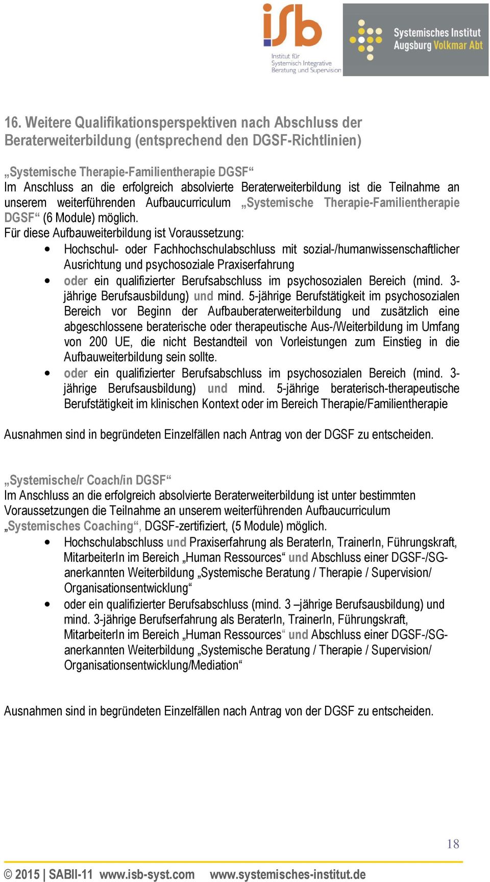 Für diese Aufbauweiterbildung ist Voraussetzung: Hochschul- oder Fachhochschulabschluss mit sozial-/humanwissenschaftlicher Ausrichtung und psychosoziale Praxiserfahrung oder ein qualifizierter