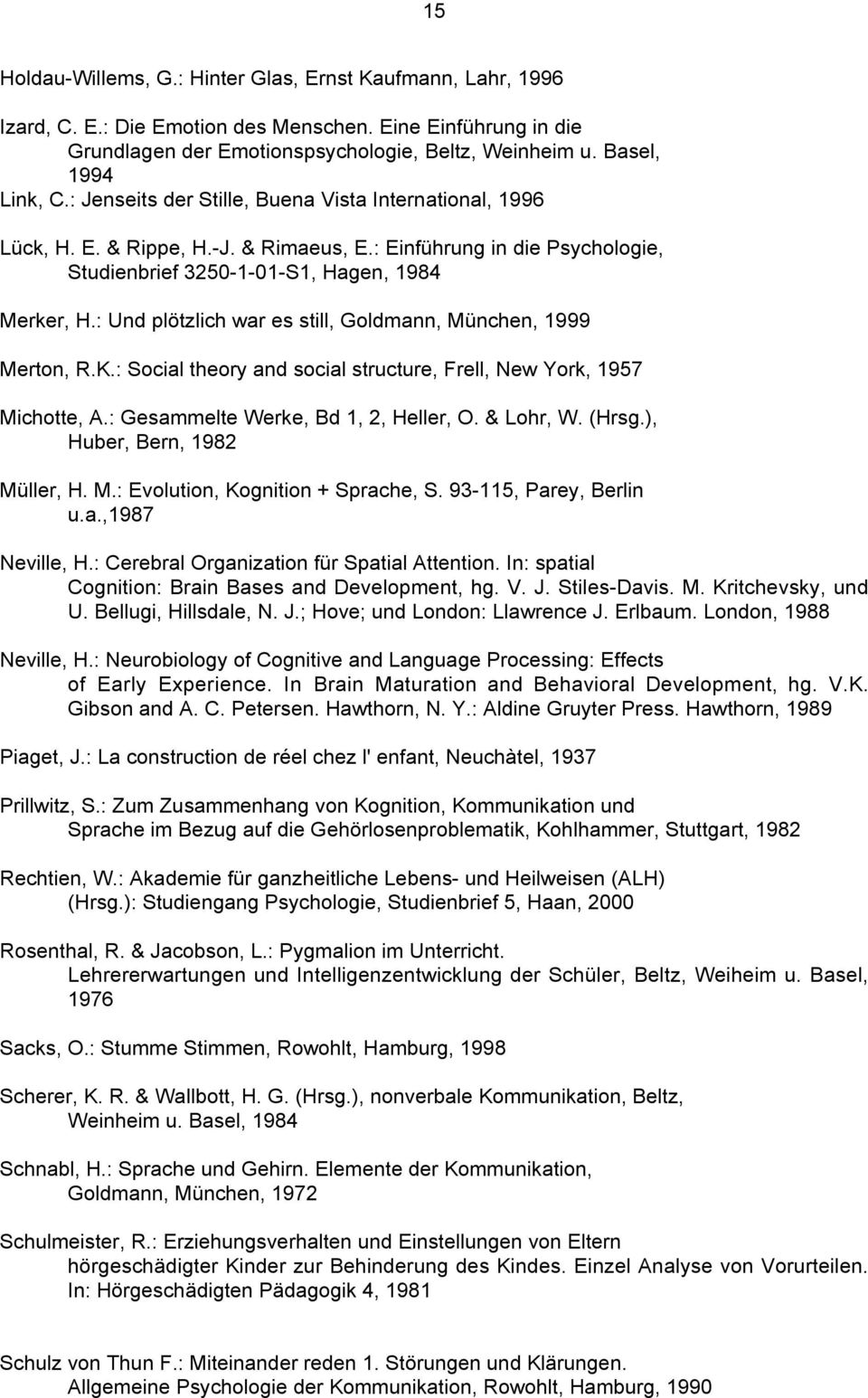 : Und plötzlich war es still, Goldmann, München, 1999 Merton, R.K.: Social theory and social structure, Frell, New York, 1957 Michotte, A.: Gesammelte Werke, Bd 1, 2, Heller, O. & Lohr, W. (Hrsg.