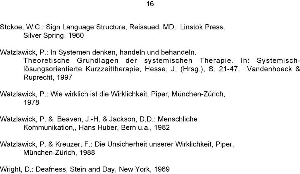 21-47, Vandenhoeck & Ruprecht, 1997 Watzlawick, P.: Wie wirklich ist die Wirklichkeit, Piper, München-Zürich, 1978 Watzlawick, P. & Beaven, J.-H. & Jackson, D.