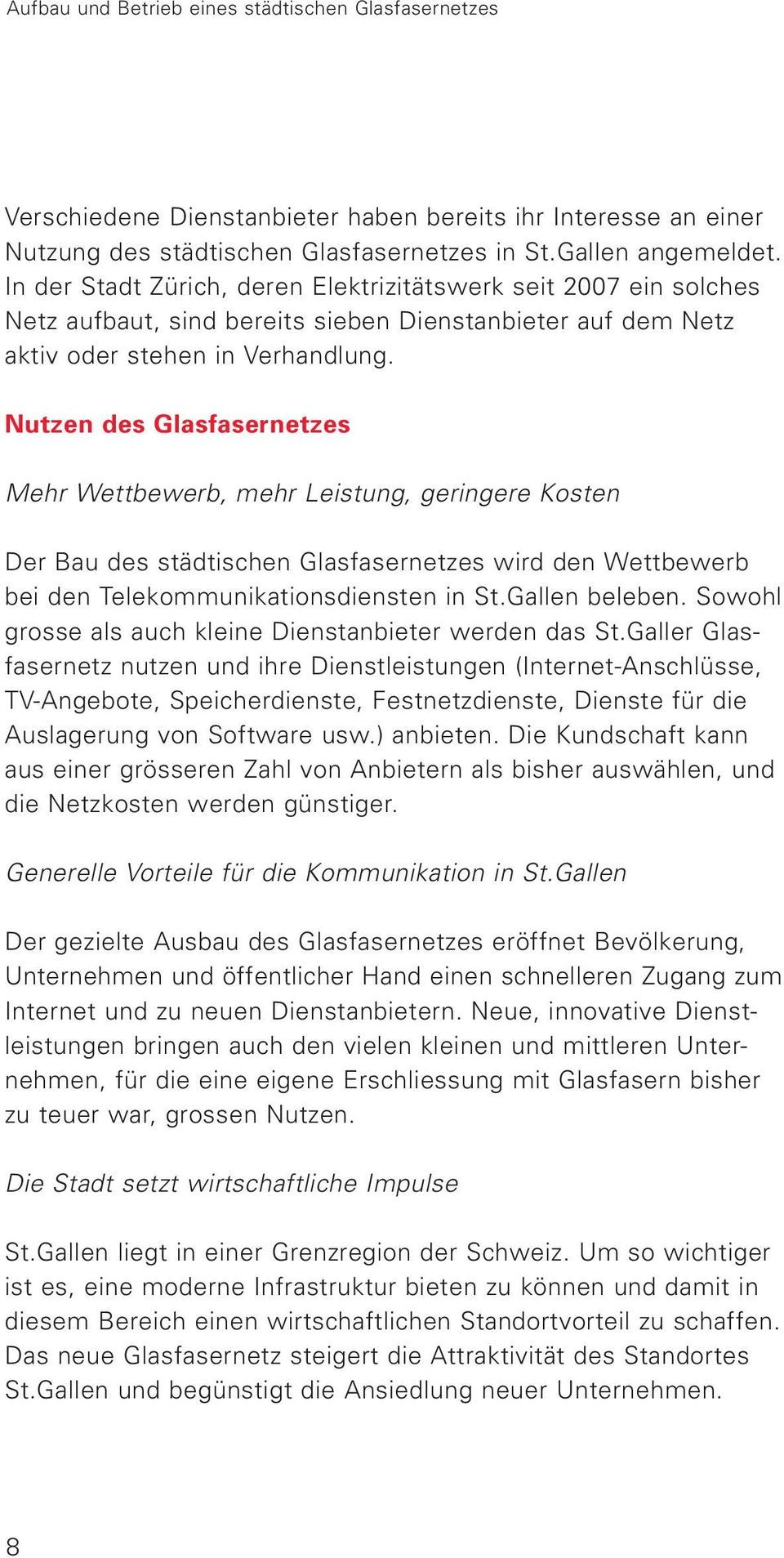 Nutzen des Glasfasernetzes Mehr Wettbewerb, mehr Leistung, geringere Kosten Der Bau des städtischen Glasfasernetzes wird den Wettbewerb bei den Telekommunikationsdiensten in St.Gallen beleben.