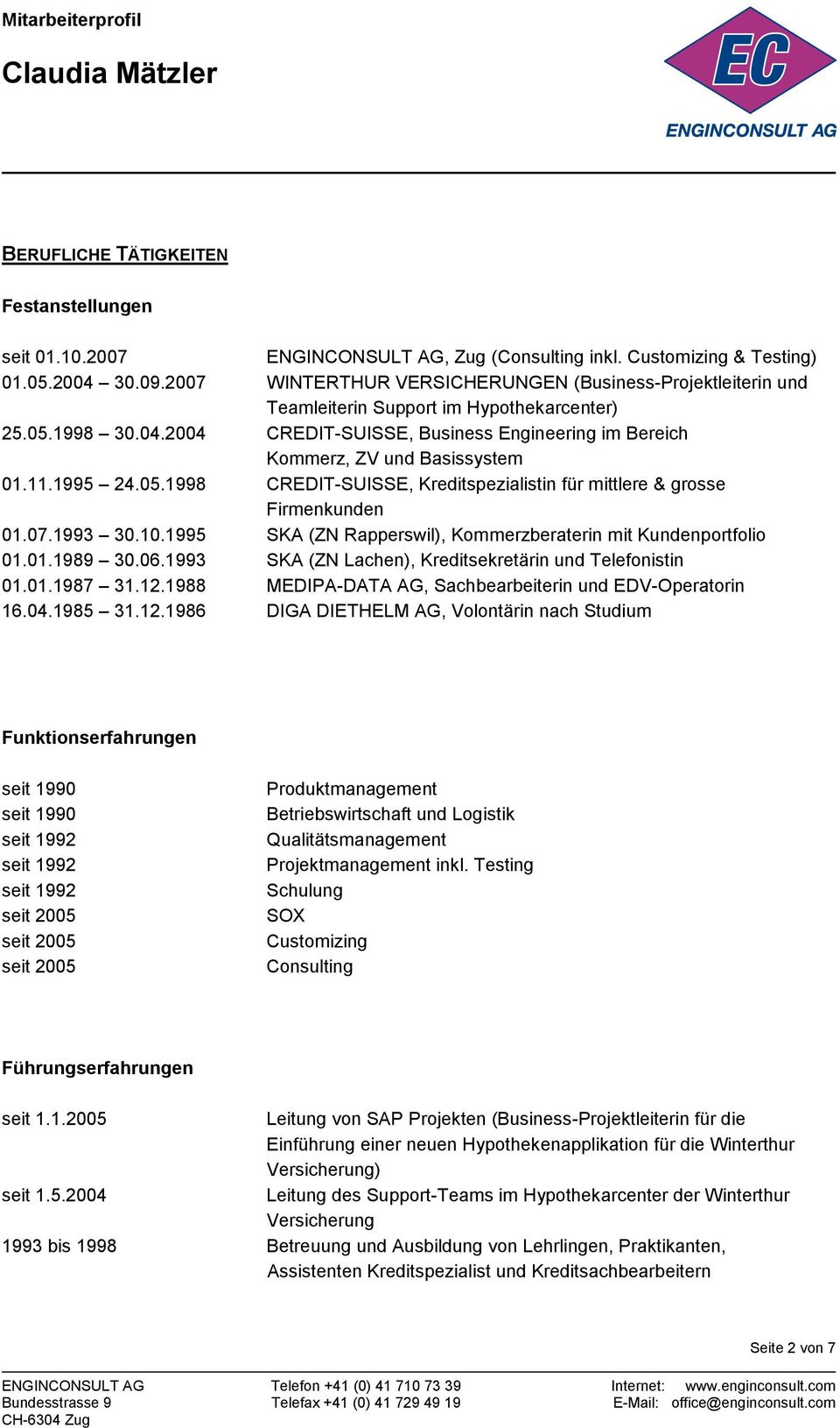 2004 CREDIT-SUISSE, Business Engineering im Bereich Kommerz, ZV und Basissystem 01.11.1995 24.05.1998 CREDIT-SUISSE, Kreditspezialistin für mittlere & grosse Firmenkunden 01.07.1993 30.10.