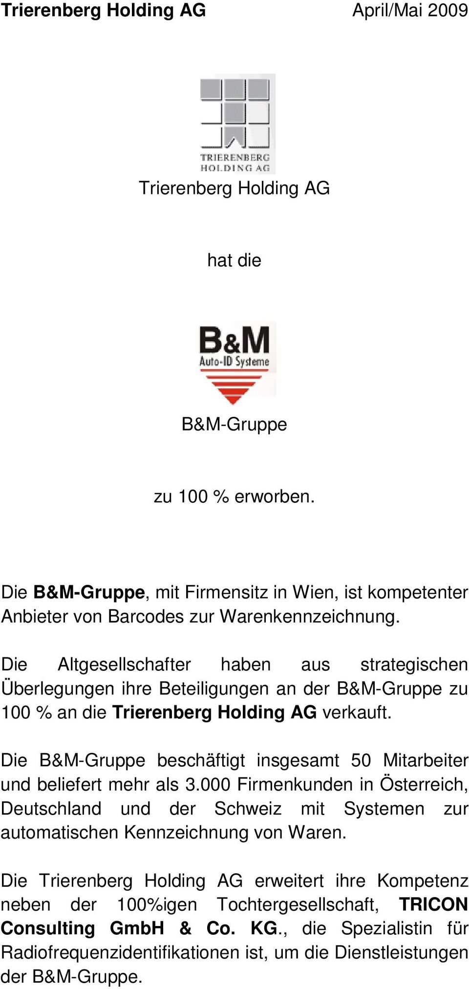 Die Altgesellschafter haben aus strategischen Überlegungen ihre Beteiligungen an der B&M-Gruppe zu 100 % an die Trierenberg Holding AG verkauft.
