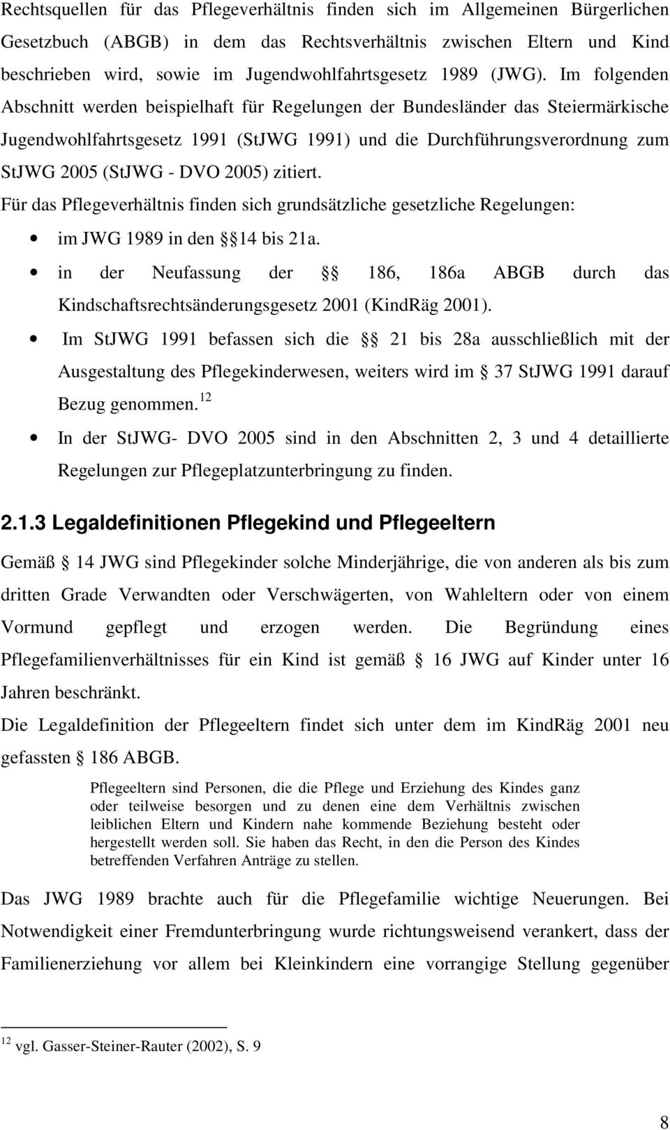 Im folgenden Abschnitt werden beispielhaft für Regelungen der Bundesländer das Steiermärkische Jugendwohlfahrtsgesetz 1991 (StJWG 1991) und die Durchführungsverordnung zum StJWG 2005 (StJWG - DVO