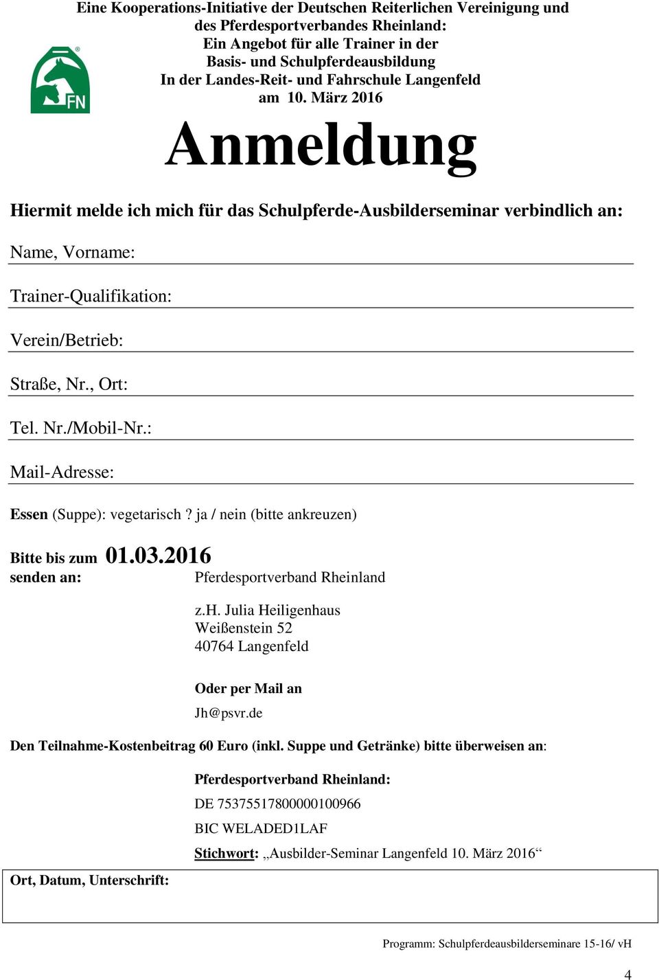 , Ort: Tel. Nr./Mobil-Nr.: Mail-Adresse: Essen (Suppe): vegetarisch? ja / nein (bitte ankreuzen) Bitte bis zum 01.03.2016 senden an: Pferdesportverband Rheinland z.h. Julia Heiligenhaus Oder per Mail an Jh@psvr.