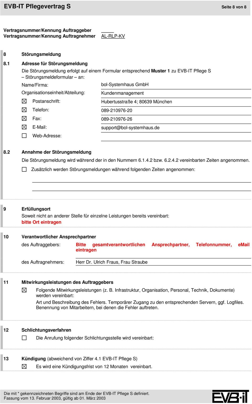 Organisationseinheit/Abteilung: Kundenmanagement Postanschrift: Telefon: 089-210976-20 Fax: 089-210976-26 Hubertusstraße 4; 80639 München E-Mail: Web-Adresse: support@bol-systemhaus.de 8.