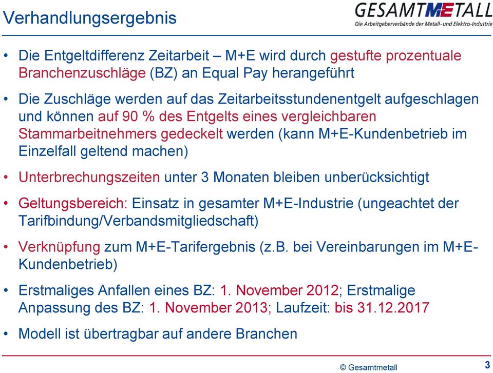 Unterbrechungszeiten unter 3 Monaten bleiben unberücksichtigt Geltungsbereich: Einsatz in gesamter M+E-Industrie (ungeachtet der Tarifbindung/Verbandsmitgliedschaft) Verknüpfung zum