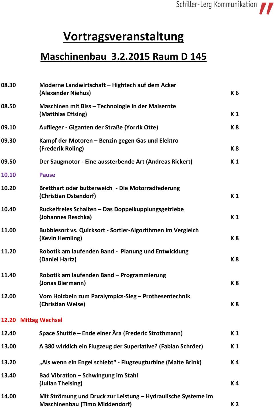 30 Kampf der Motoren Benzin gegen Gas und Elektro (Frederik Roling) K 8 09.50 Der Saugmotor - Eine aussterbende Art (Andreas Rickert) K 1 10.10 Pause 10.