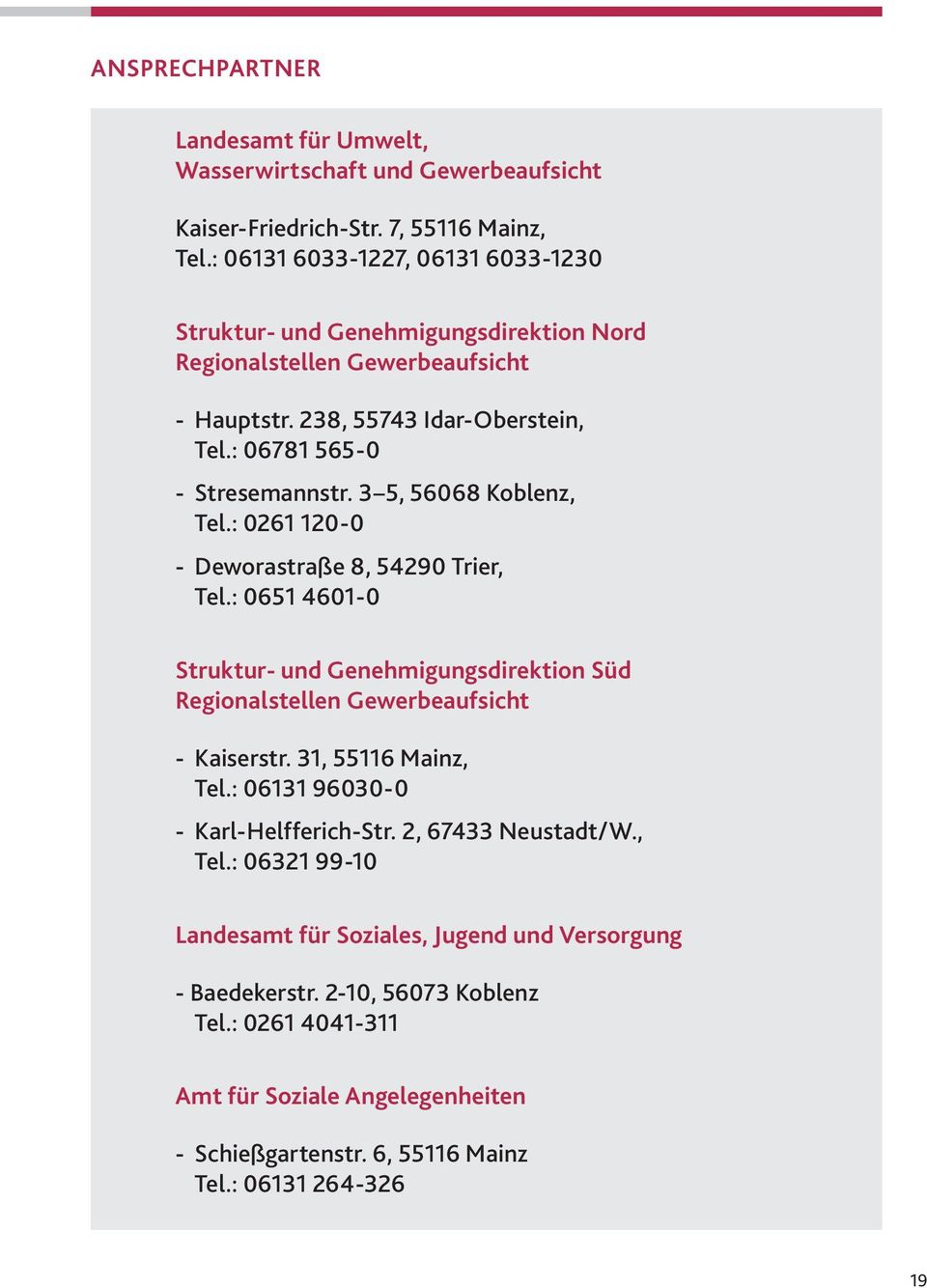 3 5, 56068 Koblenz, Tel.: 0261 120-0 - Deworastraße 8, 54290 Trier, Tel.: 0651 4601-0 Struktur- und Genehmigungsdirektion Süd Regionalstellen Gewerbeaufsicht - Kaiserstr.