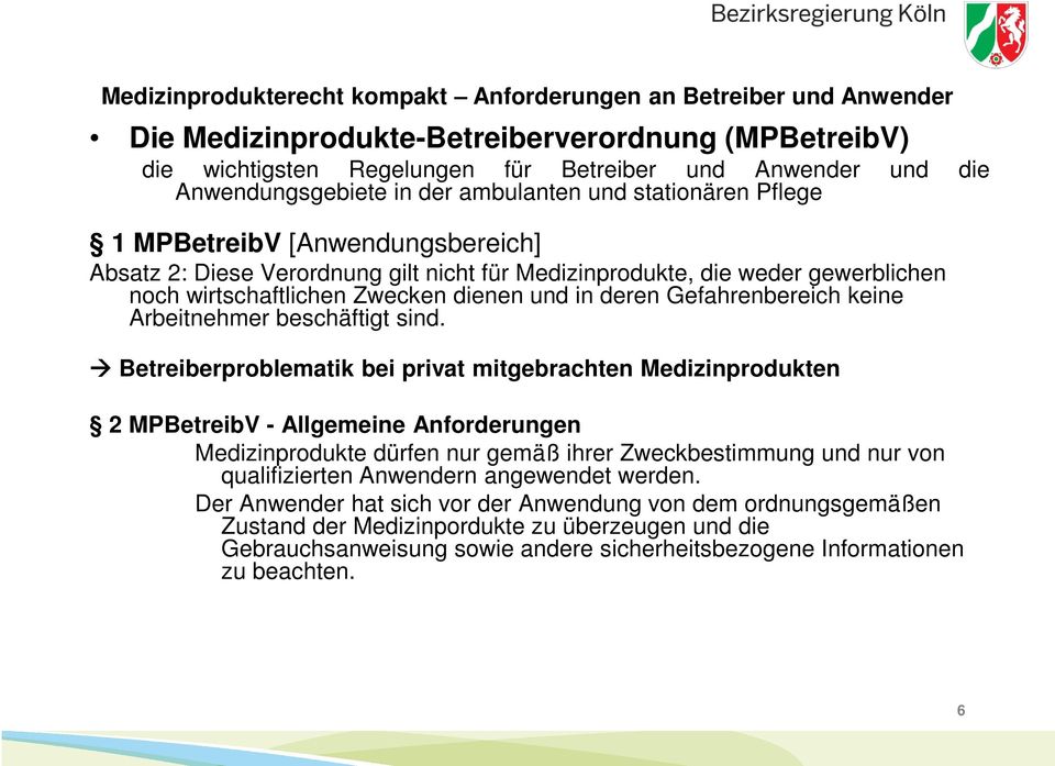 sind. Betreiberproblematik bei privat mitgebrachten Medizinprodukten 2 MPBetreibV - Allgemeine Anforderungen Medizinprodukte dürfen nur gemäß ihrer Zweckbestimmung und nur von qualifizierten