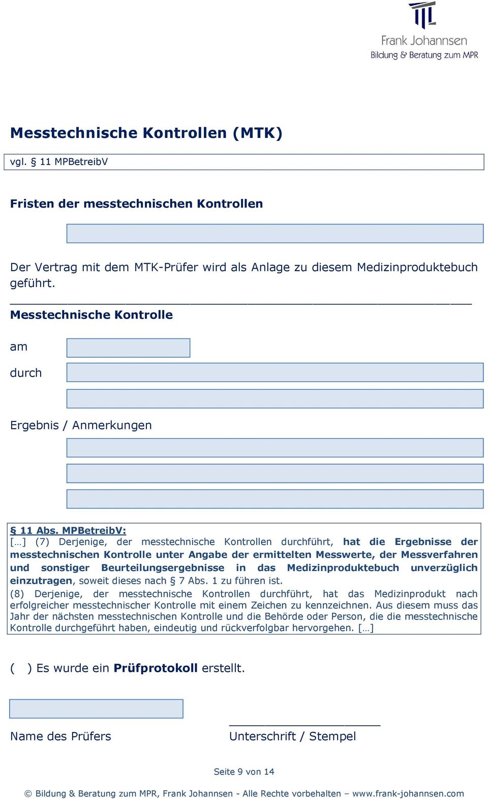 MPBetreibV: [ ] (7) Derjenige, der messtechnische Kontrollen führt, hat die Ergebnisse der messtechnischen Kontrolle unter Angabe der ermittelten Messwerte, der Messverfahren und sonstiger