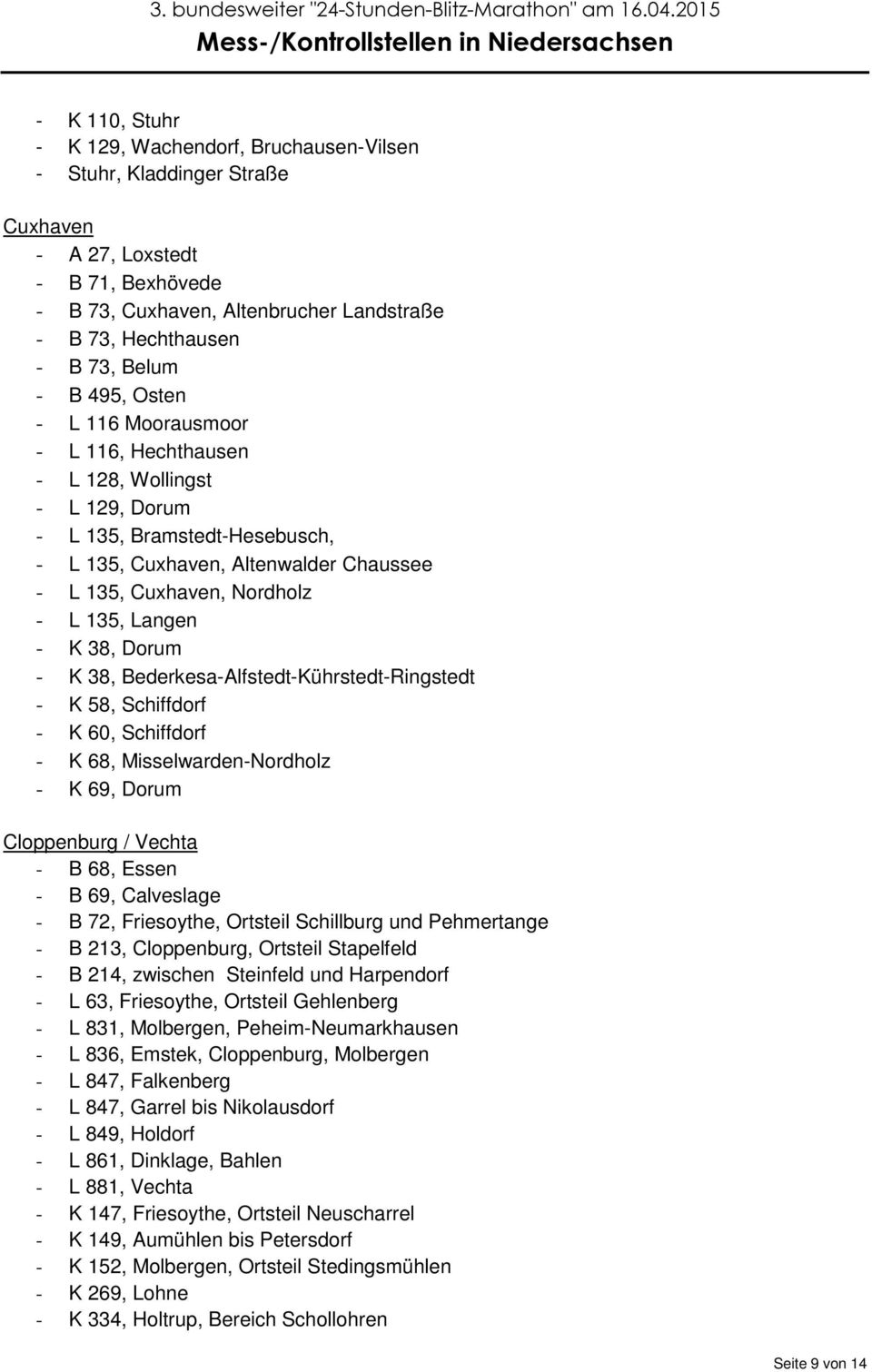135, Langen - K 38, Dorum - K 38, Bederkesa-Alfstedt-Kührstedt-Ringstedt - K 58, Schiffdorf - K 60, Schiffdorf - K 68, Misselwarden-Nordholz - K 69, Dorum Cloppenburg / Vechta - B 68, Essen - B 69,