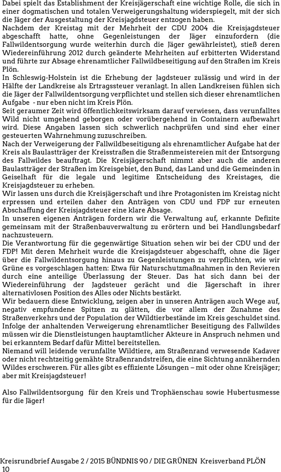 Nachdem der Kreistag mit der Mehrheit der CDU 2004 die Kreisjagdsteuer abgeschafft hatte, ohne Gegenleistungen der Jäger einzufordern (die Fallwildentsorgung wurde weiterhin durch die Jäger