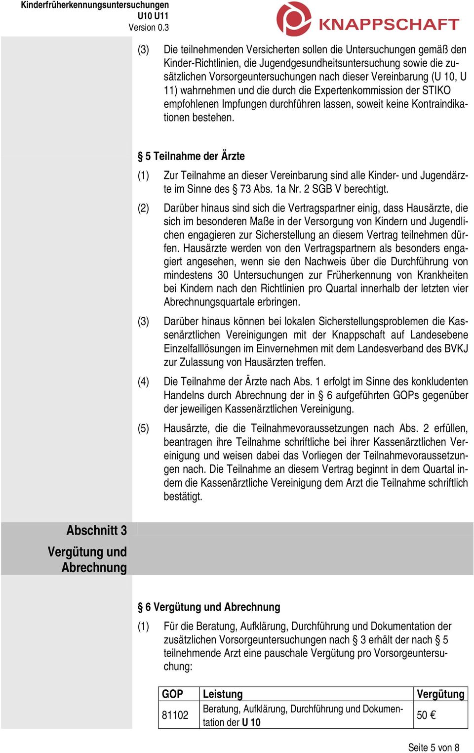 Abschnitt 3 Vergütung und Abrechnung 5 Teilnahme der Ärzte (1) Zur Teilnahme an dieser Vereinbarung sind alle Kinder- und Jugendärzte im Sinne des 73 Abs. 1a Nr. 2 SGB V berechtigt.