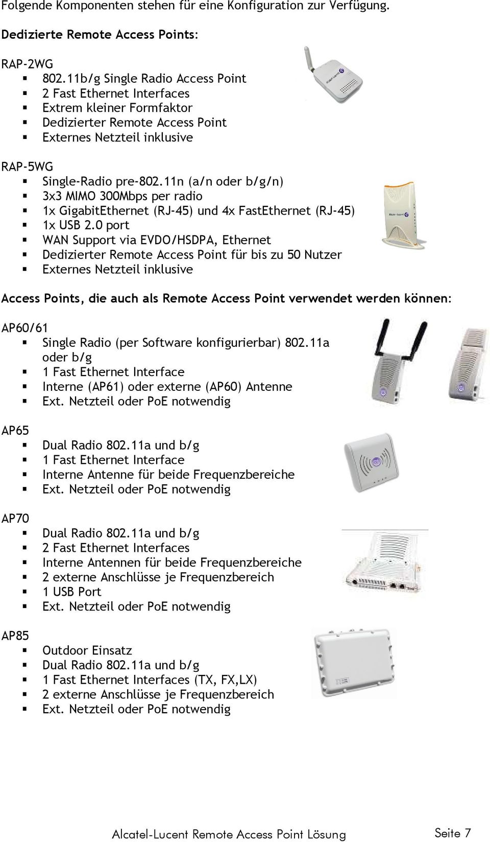 11n (a/n oder b/g/n) 3x3 MIMO 300Mbps per radio 1x GigabitEthernet (RJ-45) und 4x FastEthernet (RJ-45) 1x USB 2.