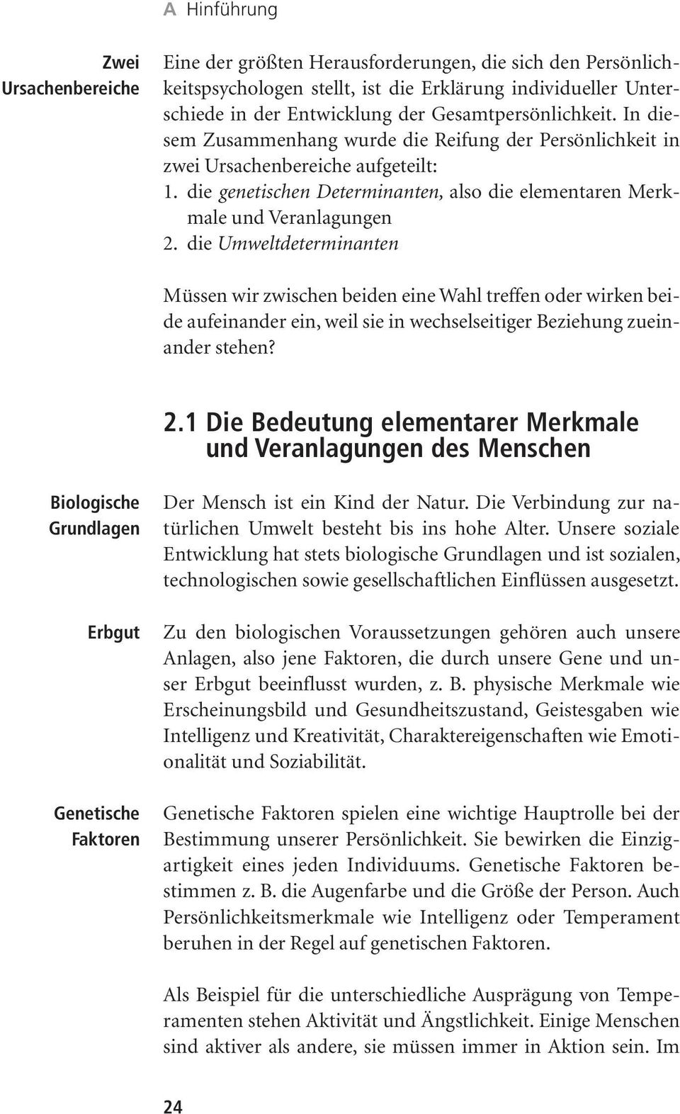 die genetischen Determinanten, also die elementaren Merkmale und Veranlagungen 2.