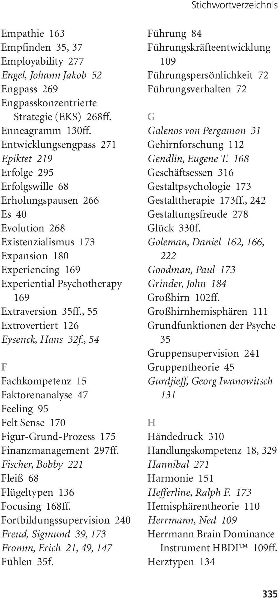 35ff., 55 Extrovertiert 126 Eysenck, Hans 32f., 54 F Fachkompetenz 15 Faktorenanalyse 47 Feeling 95 Felt Sense 170 Figur-Grund-Prozess 175 Finanzmanagement 297ff.