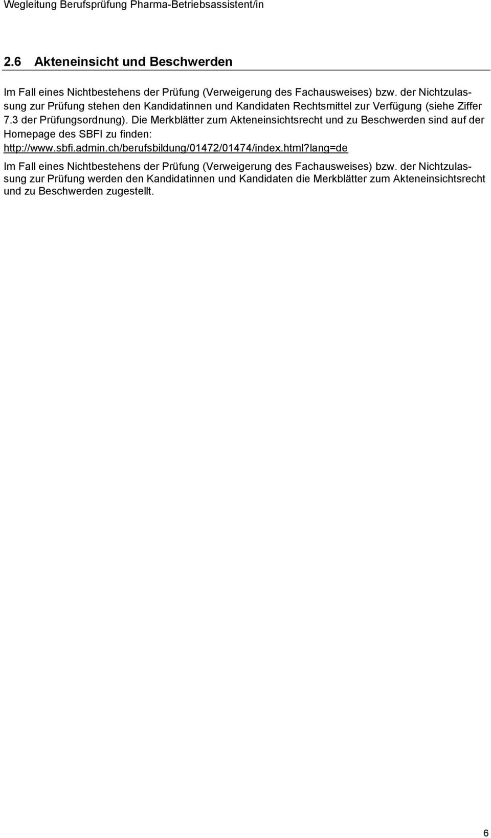Die Merkblätter zum Akteneinsichtsrecht und zu Beschwerden sind auf der Homepage des SBFI zu finden: http://www.sbfi.admin.ch/berufsbildung/01472/01474/index.