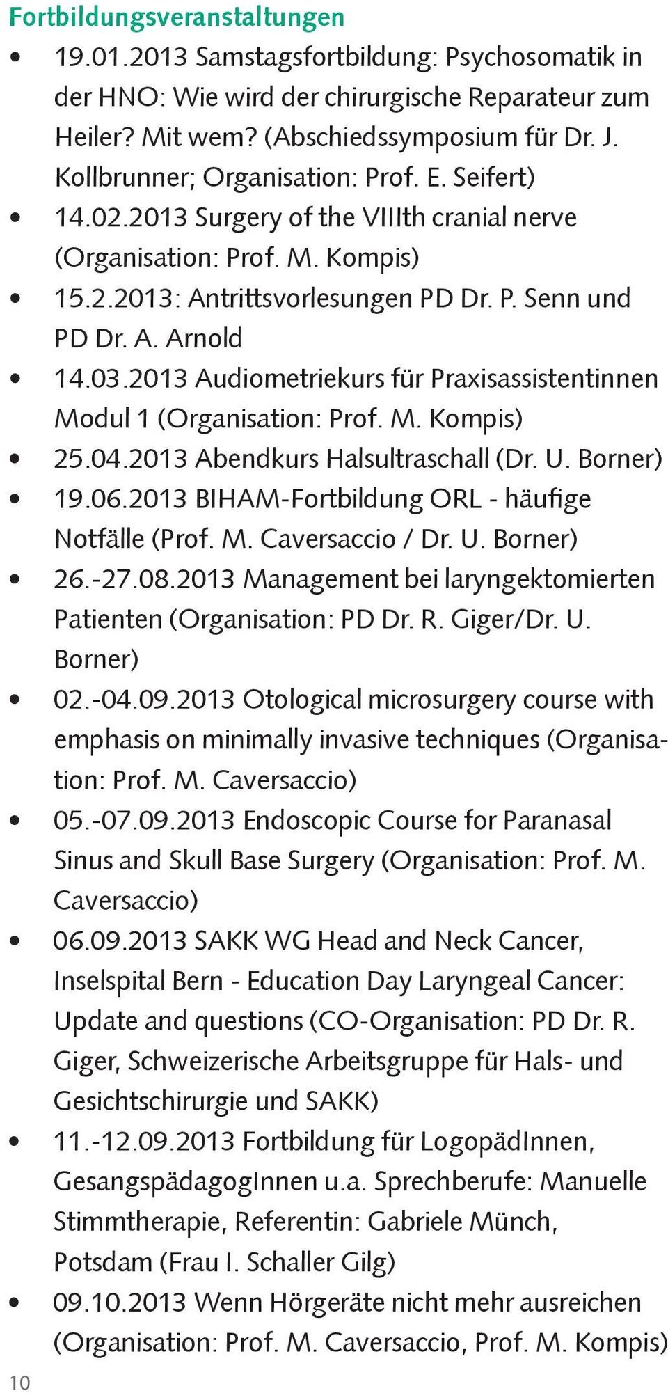 2013 Audiometriekurs für Praxisassistentinnen Modul 1 (Organisation: Prof. M. Kompis) 25.04.2013 Abendkurs Halsultraschall (Dr. U. Borner) 19.06.2013 BIHAM-Fortbildung ORL - häufige Notfälle (Prof. M. Caversaccio / Dr.