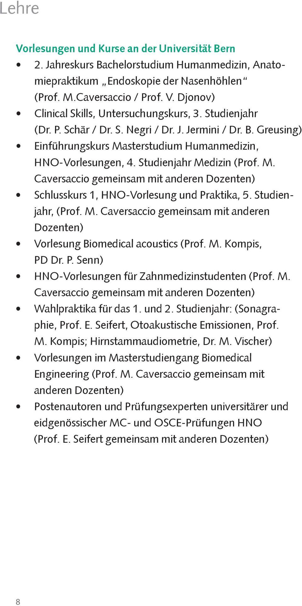 Studienjahr, (Prof. M. Caversaccio gemeinsam mit anderen Dozenten) Vorlesung Biomedical acoustics (Prof. M. Kompis, PD Dr. P. Senn) HNO-Vorlesungen für Zahnmedizinstudenten (Prof. M. Caversaccio gemeinsam mit anderen Dozenten) Wahlpraktika für das 1.