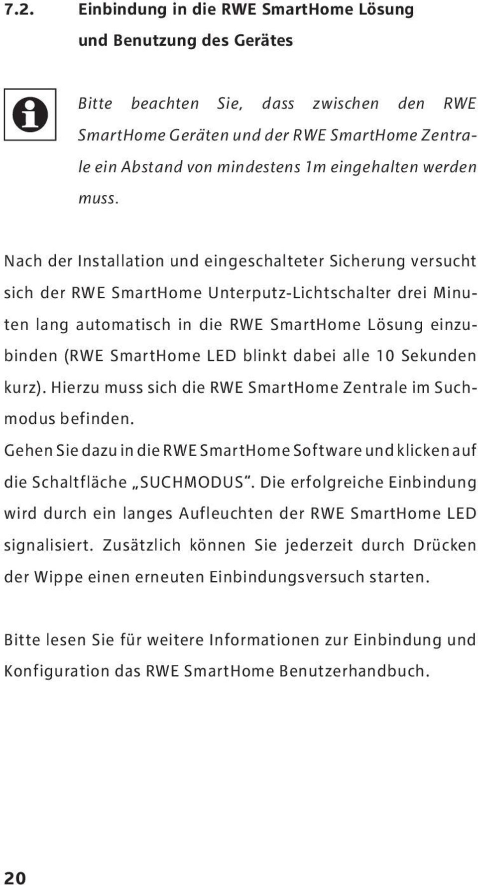 Nach der Installation und eingeschalteter Sicherung versucht sich der RWE SmartHome Unterputz-Lichtschalter drei Minuten lang automatisch in die RWE SmartHome Lösung einzubinden (RWE SmartHome LED