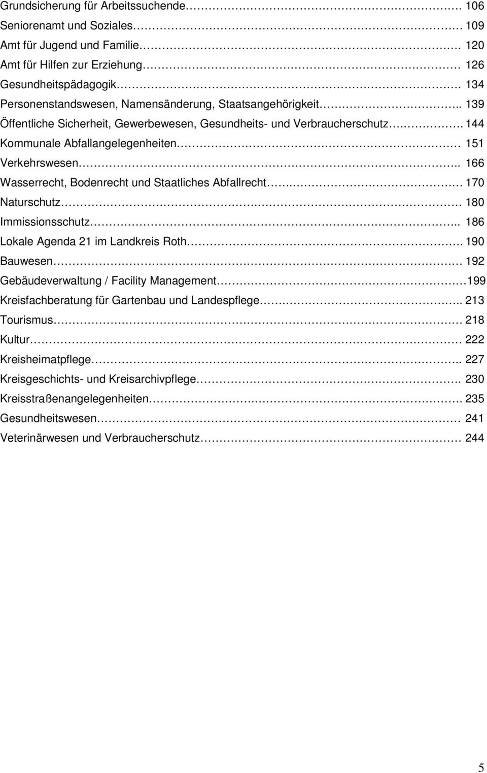 . 166 Wasserrecht, Bodenrecht und Staatliches Abfallrecht. 170 Naturschutz. 180 Immissionsschutz.. 186 Lokale Agenda 21 im Landkreis Roth.