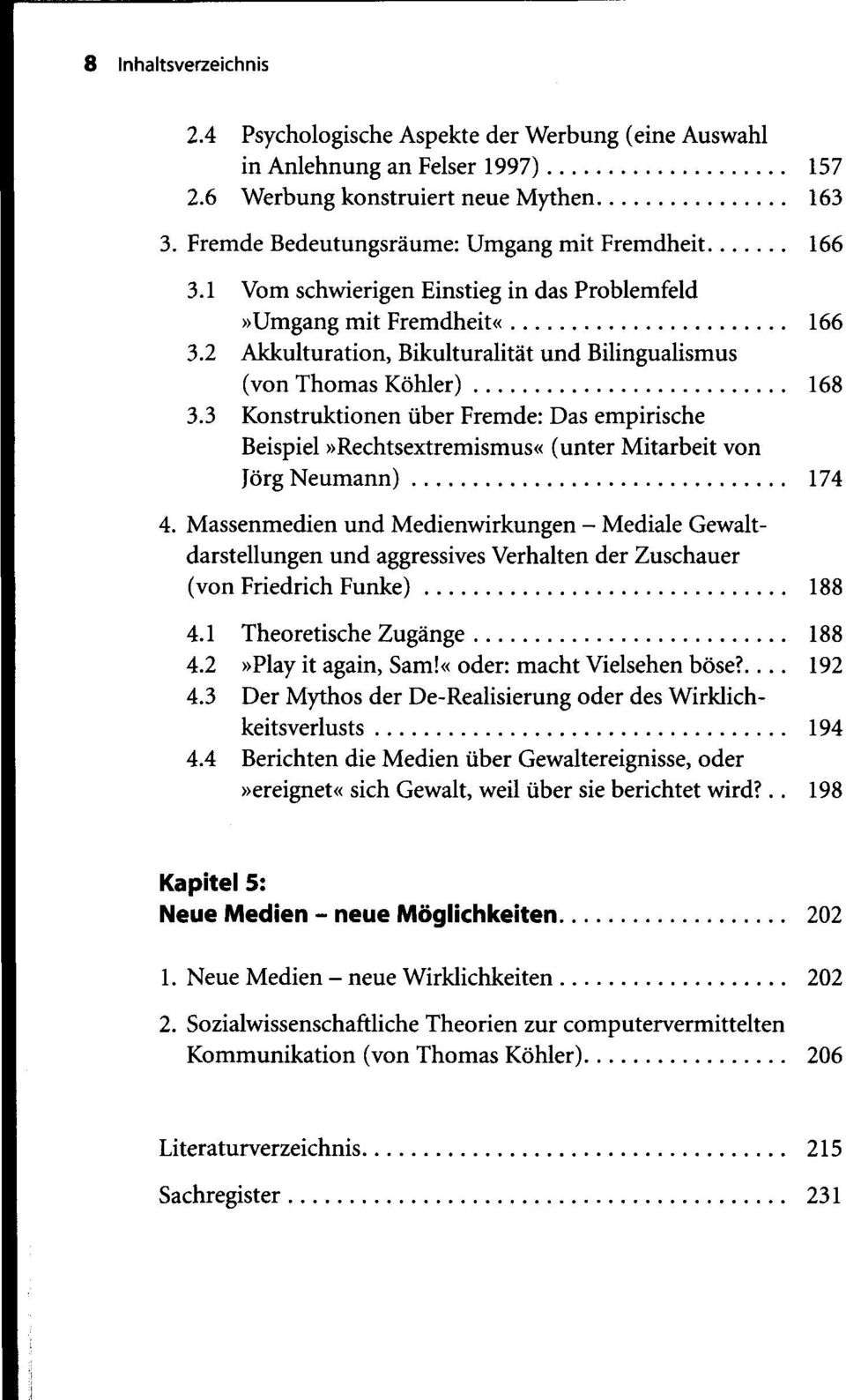2 Akkulturation, Bikulturalität und Bilingualismus (von Thomas Köhler) 168 3.3 Konstruktionen über Fremde: Das empirische Beispiel»Rechtsextremismus«(unter Mitarbeit von Jörg Neumann) 174 4.
