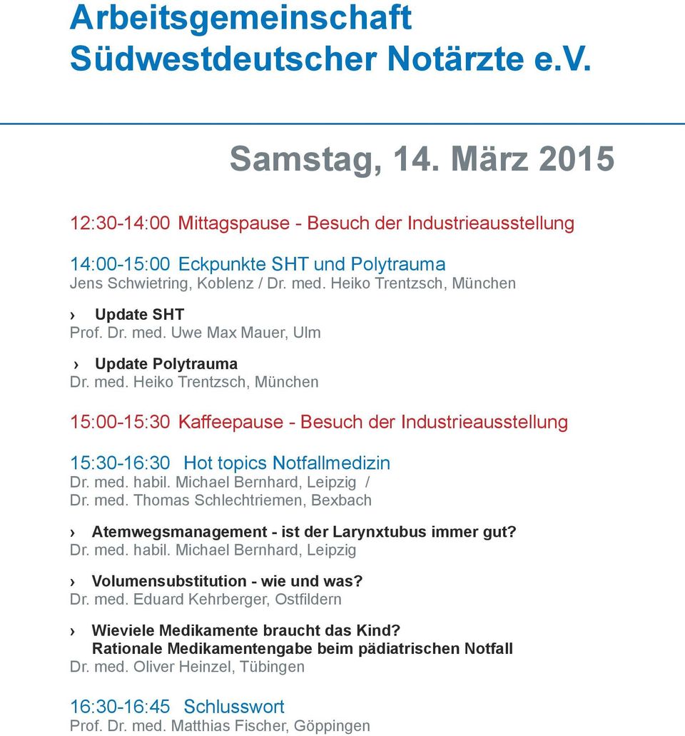 Uwe Max Mauer, Ulm Update Polytrauma Heiko Trentzsch, München 15:00-15:30 Kaffeepause - Besuch der Industrieausstellung 15:30-16:30 Hot topics Notfallmedizin habil.