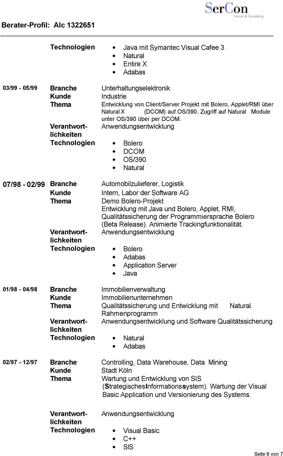 DCOM OS/390 Natural 07/98-02/99 Branche Automobilzulieferer, Logistik Intern, Labor der Software AG Demo Bolero-Projekt Entwicklung mit Java und Bolero, Applet, RMI, Qualitätssicherung der