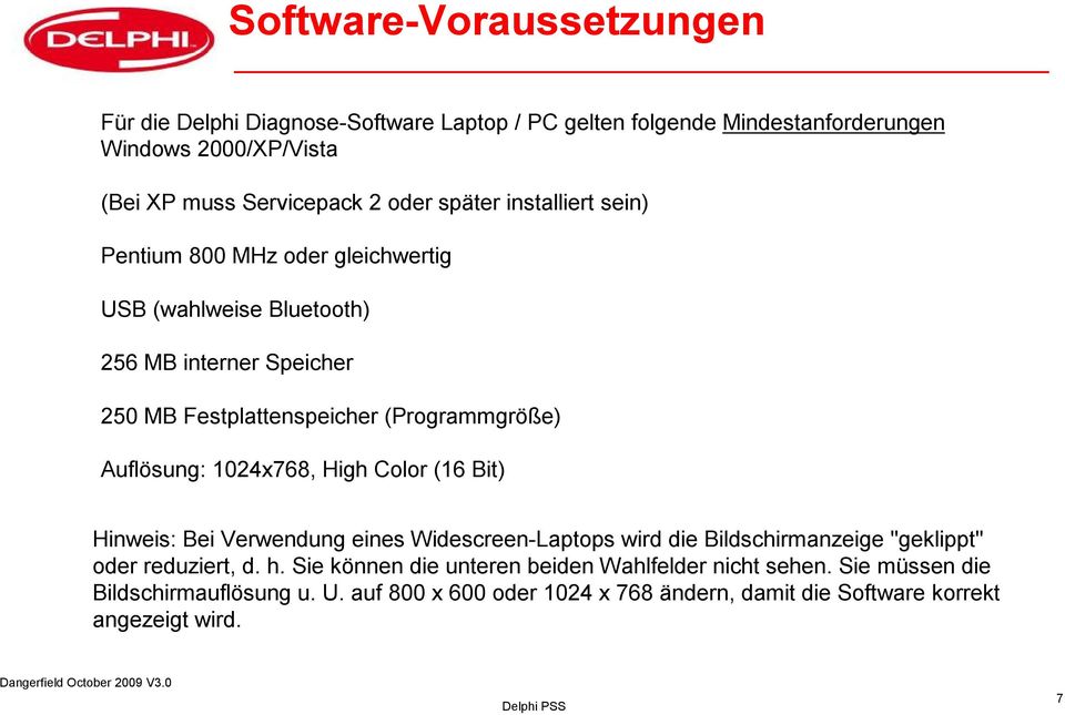 Auflösung: 1024x768, High Color (16 Bit) Hinweis: Bei Verwendung eines Widescreen-Laptops wird die Bildschirmanzeige "geklippt" oder reduziert, d. h.