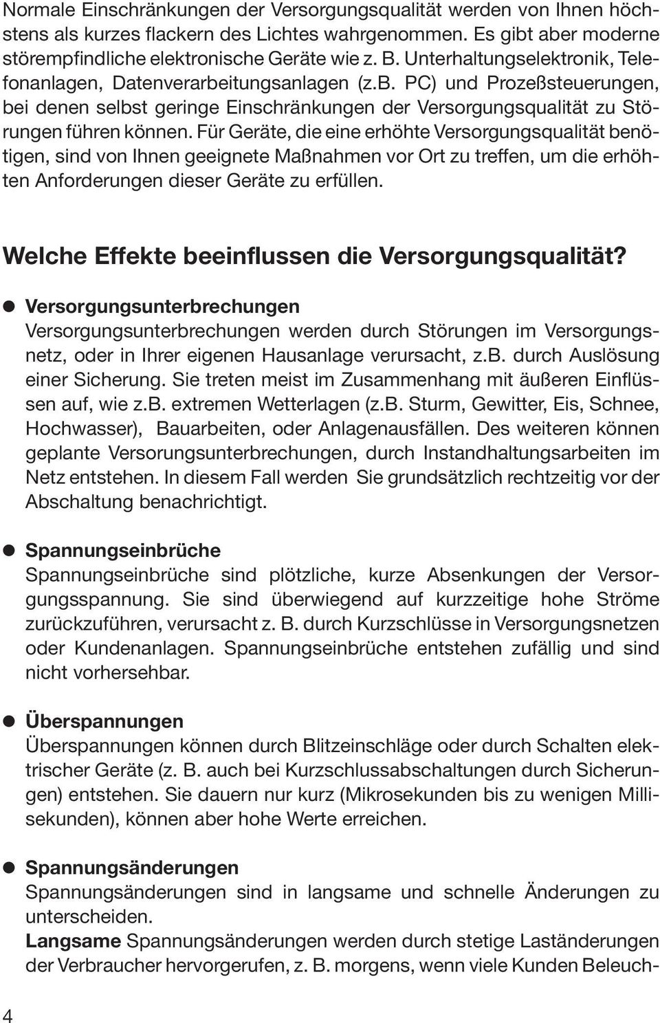 Für Geräte, die eine erhöhte Versorgungsqualität benötigen, sind von Ihnen geeignete Maßnahmen vor Ort zu treffen, um die erhöhten Anforderungen dieser Geräte zu erfüllen.