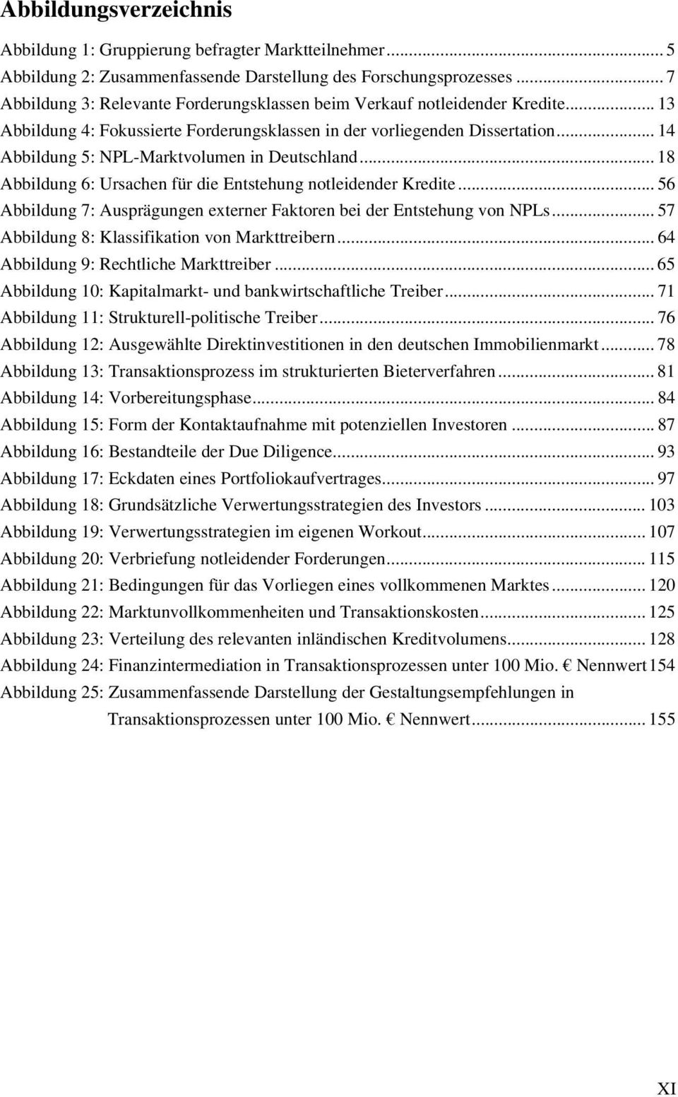 .. 14 Abbildung 5: NPL-Marktvolumen in Deutschland... 18 Abbildung 6: Ursachen für die Entstehung notleidender Kredite... 56 Abbildung 7: Ausprägungen externer Faktoren bei der Entstehung von NPLs.