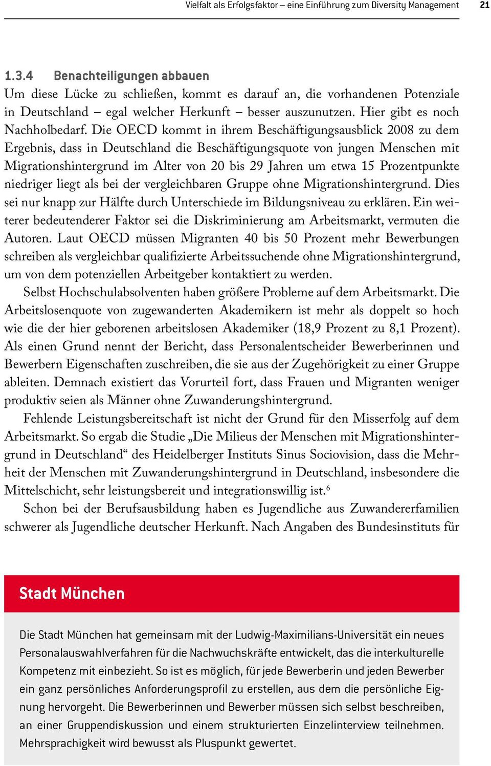 Die OECD kommt in ihrem Beschäftigungsausblick 2008 zu dem Ergebnis, dass in Deutschland die Beschäftigungsquote von jungen Menschen mit Migrationshintergrund im Alter von 20 bis 29 Jahren um etwa 15