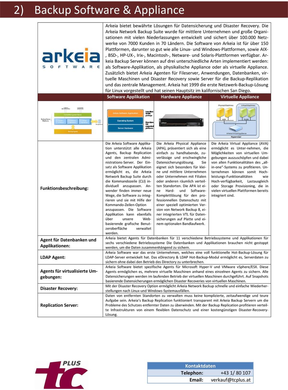 Die Software von Arkeia ist für über 150 Plattformen, darunter so gut wie alle Linux und Windows Plattformen, sowie AIX, BSD, HP UX, Irix, Macintosh, Netware und Solaris Plattformen verfügbar.
