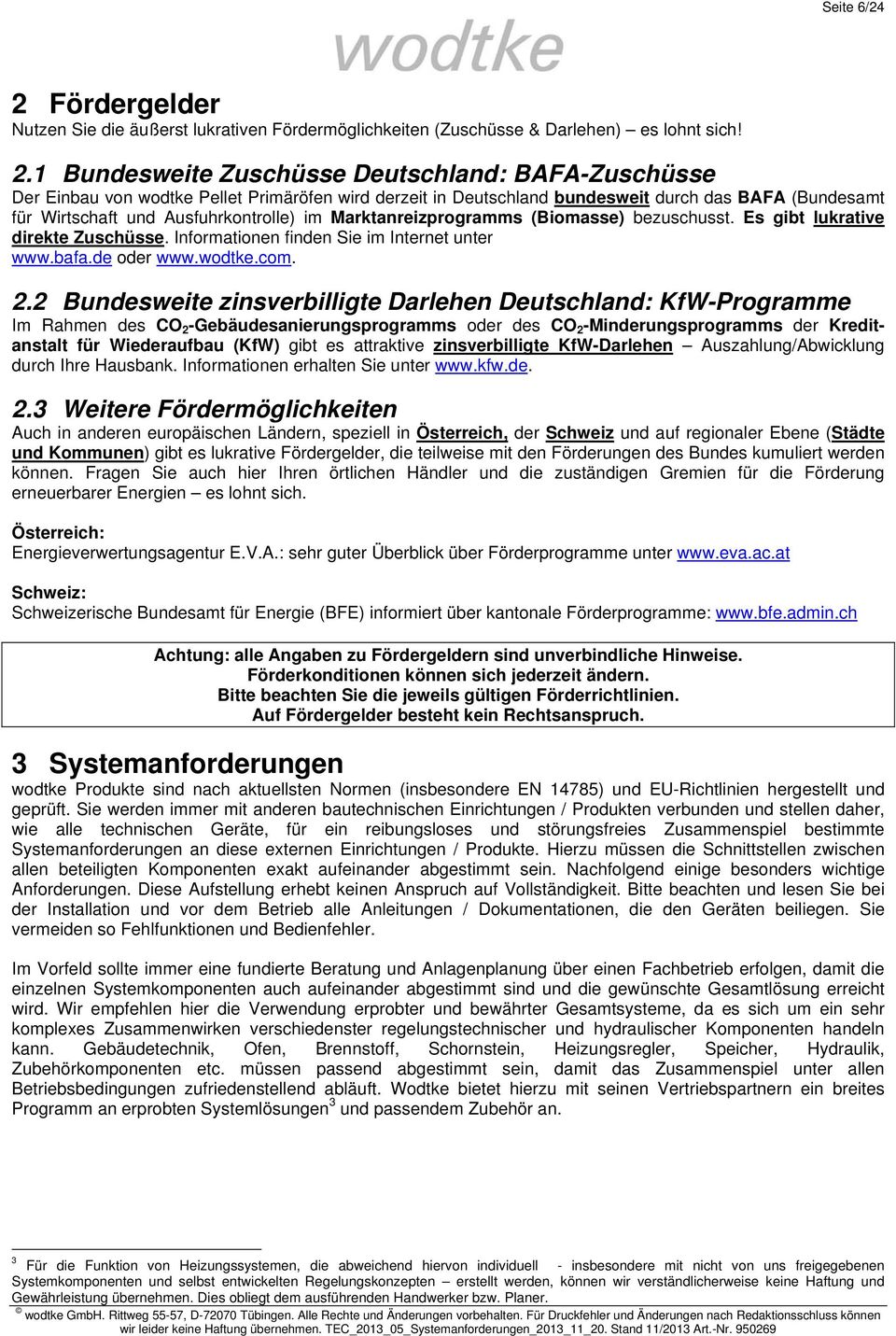 1 Bundesweite Zuschüsse Deutschland: BAFA-Zuschüsse Der Einbau von wodtke Pellet Primäröfen wird derzeit in Deutschland bundesweit durch das BAFA (Bundesamt für Wirtschaft und Ausfuhrkontrolle) im