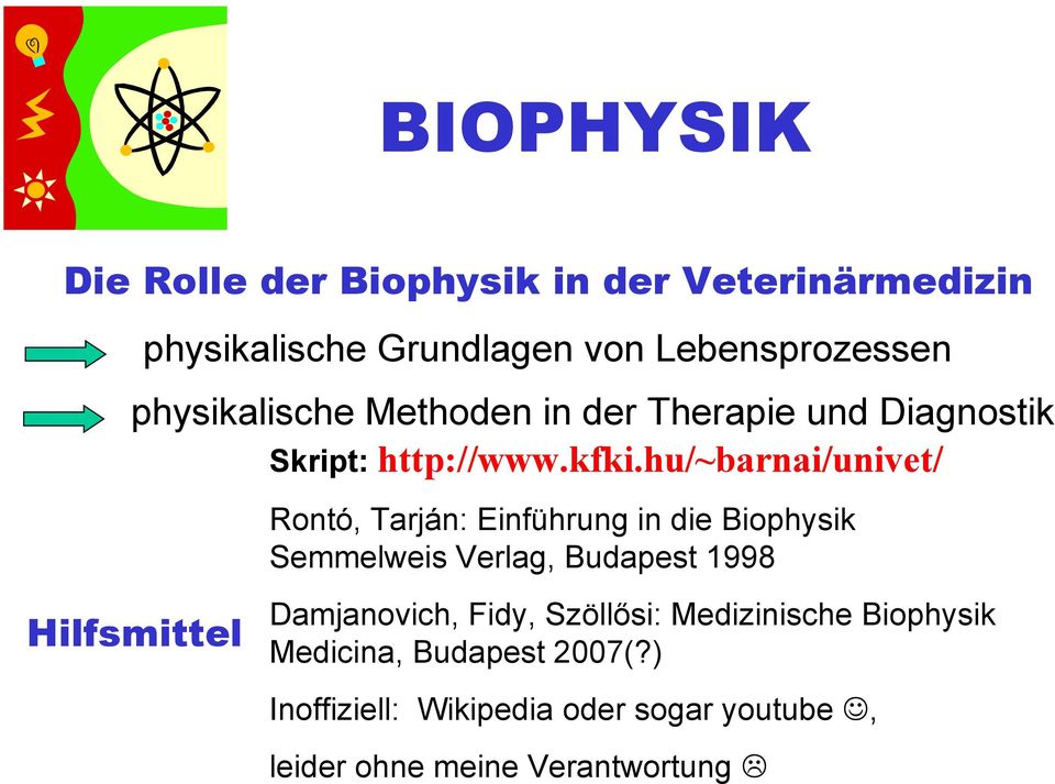 hu/~barnai/univet/ Rontó, Tarján: Einführung in die Biophysik Semmelweis Verlag, Budapest 1998 Damjanovich,