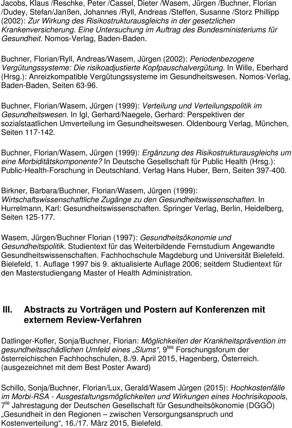 Buchner, Florian/Ryll, Andreas/Wasem, Jürgen (2002): Periodenbezogene Vergütungssysteme: Die risikoadjustierte Kopfpauschalvergütung. In Wille, Eberhard (Hrsg.