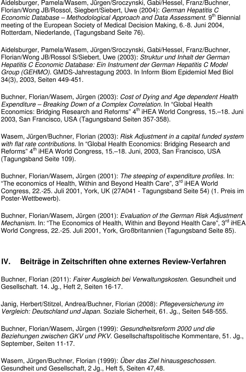 Aidelsburger, Pamela/Wasem, Jürgen/Sroczynski, Gabi/Hessel, Franz/Buchner, Florian/Wong JB/Rossol S/Siebert, Uwe (2003): Struktur und Inhalt der German Hepatitis C Economic Database: Ein Instrument