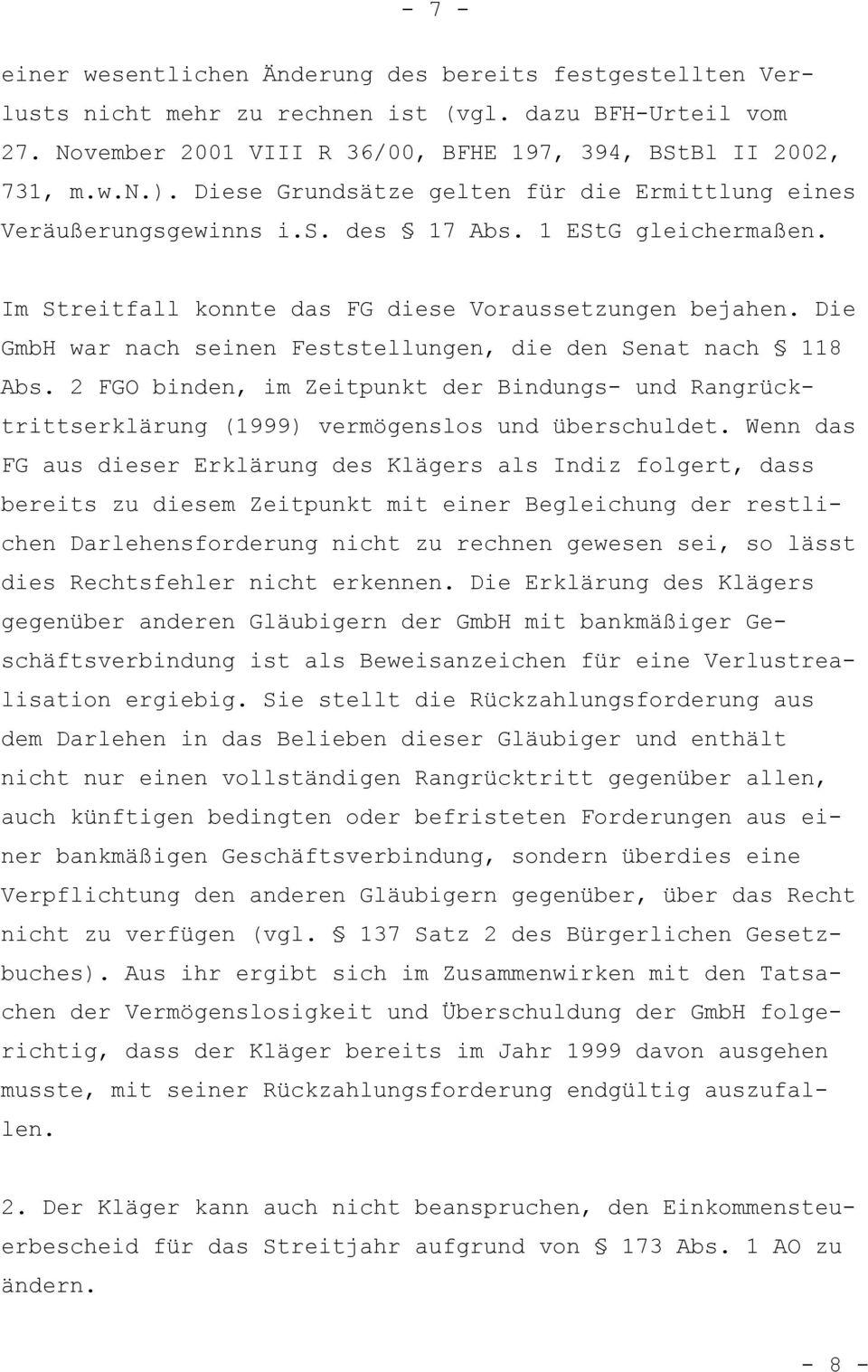 Die GmbH war nach seinen Feststellungen, die den Senat nach 118 Abs. 2 FGO binden, im Zeitpunkt der Bindungs- und Rangrücktrittserklärung (1999) vermögenslos und überschuldet.