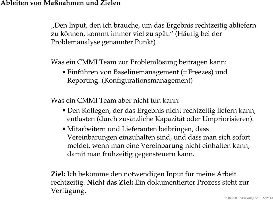 (Konfigurationsmanagement) Was ein CMMI Team aber nicht tun kann: Den Kollegen, der das Ergebnis nicht rechtzeitig liefern kann, entlasten (durch zusätzliche Kapazität oder Umpriorisieren).