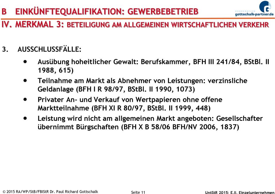 II 1988, 615) Teilnahme am Markt als Abnehmer von Leistungen: verzinsliche Geldanlage (BFH I R 98/97, BStBl.