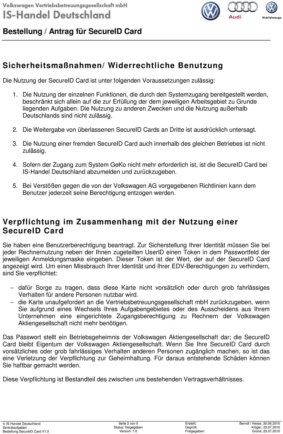 Die Nutzung zu anderen Zwecken und die Nutzung außerhalb Deutschlands sind nicht zulässig. 2. Die Weitergabe von überlassenen SecureID Cards an Dritte ist ausdrücklich untersagt. 3.