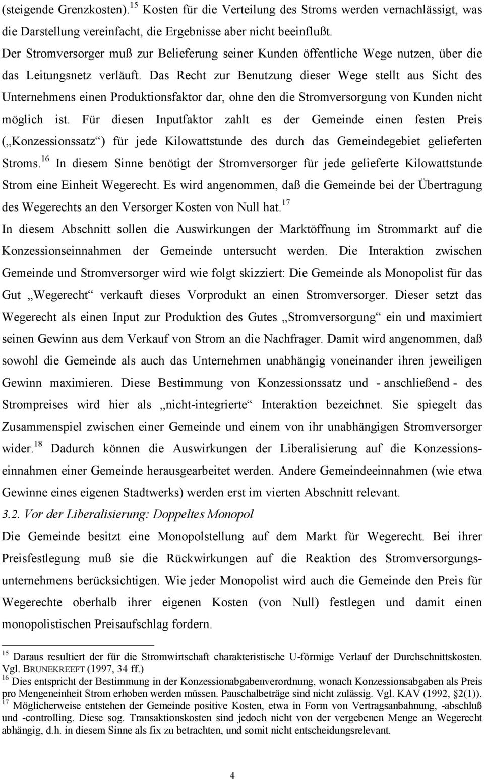 Das Recht zur Benutzung dieser Wege stellt aus Sicht des Unternehmens einen Produktionsfaktor dar, ohne den die Stromversorgung von Kunden nicht möglich ist.